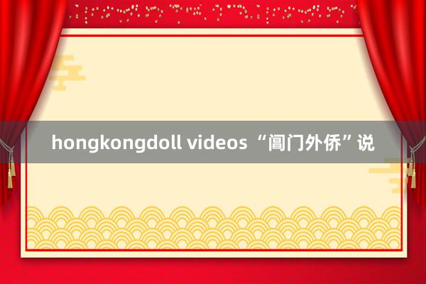 hongkongdoll videos “阊门外侨”说