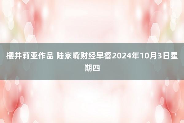 樱井莉亚作品 陆家嘴财经早餐2024年10月3日星期四