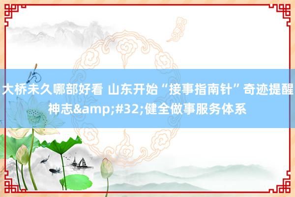 大桥未久哪部好看 山东开始“接事指南针”奇迹提醒神志&#32;健全做事服务体系