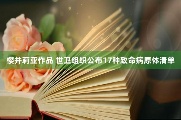 樱井莉亚作品 世卫组织公布17种致命病原体清单